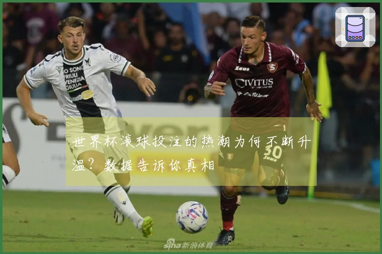 世界杯滚球投注的热潮为何不断升温？数据告诉你真相
