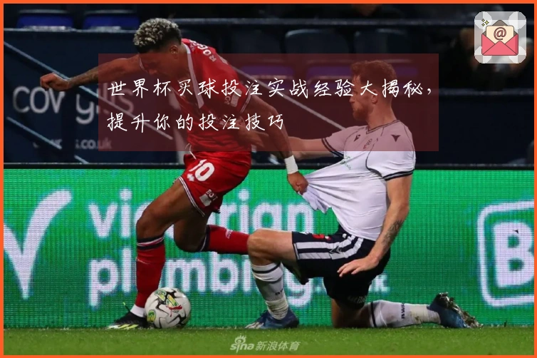 世界杯买球投注实战经验大揭秘，提升你的投注技巧