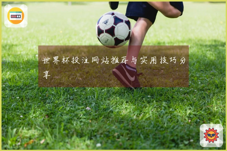 世界杯投注网站推荐与实用技巧分享